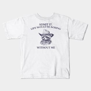 Admit It Life Would Be Boring Without Me, Raccoon meme Kids T-Shirt